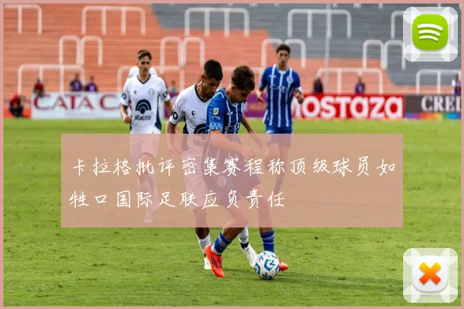 卡拉格批评密集赛程称顶级球员如牲口国际足联应负责任