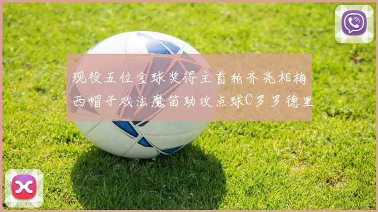 现役五位金球奖得主首轮齐亮相梅西帽子戏法魔笛助攻点球C罗罗德里握手言和